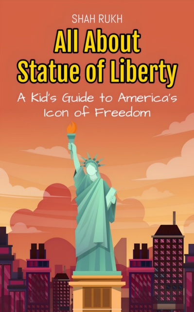 All About Statue of Liberty: A Kid's Guide to America's Icon of Freedom