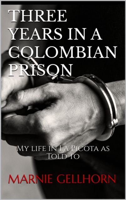 Three Years in a Colombian Prison: My Life in La Picota as Told to Marnie Gellhorn