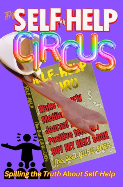 Self-Help Circus: Spilling the Truth About Self-Help