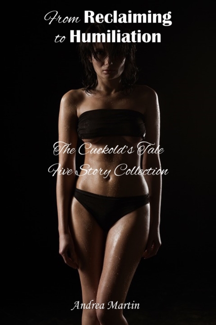 From Reclaiming to Humiliation: The Cuckold's Tale Five Story Collection