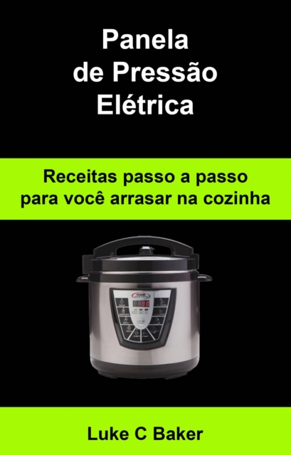 Panela de Pressão Elétrica Receitas passo a passo para você arrasar na cozinha