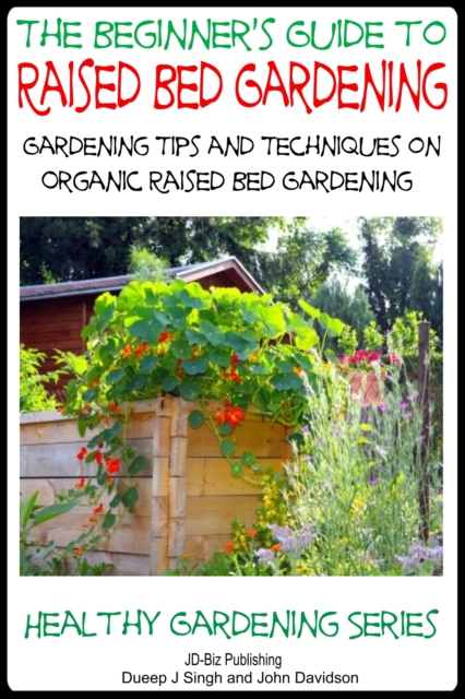Beginner's Guide to Raised Bed Gardening: Gardening Tips and Techniques on Organic Raised Bed Gardening
