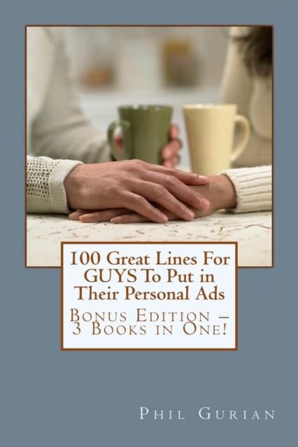 100 Great Lines For GUYS To Put in Their Personal Ads: Get The Woman of Your Dreams