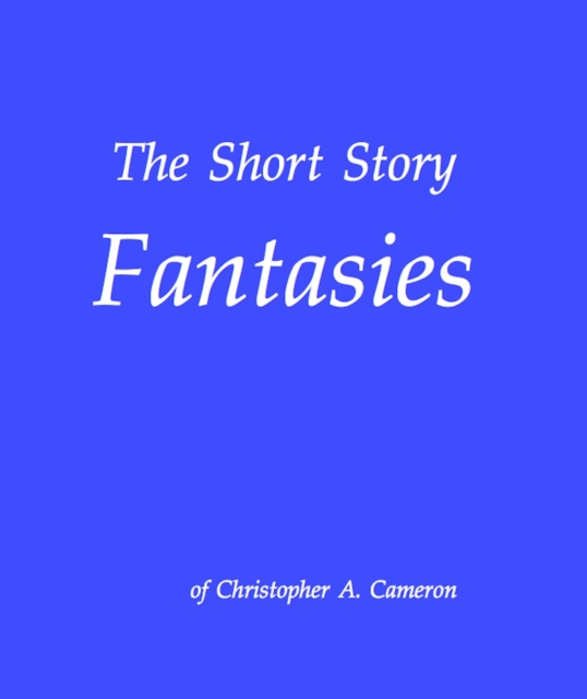 Short Story Fantasies of Christopher A. Cameron