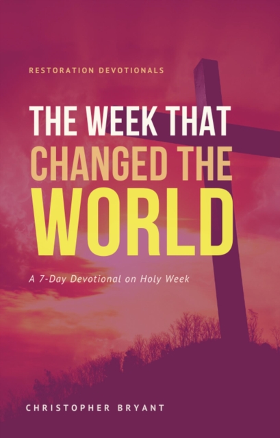 Week That Changed the World: A 7-Day Devotional
