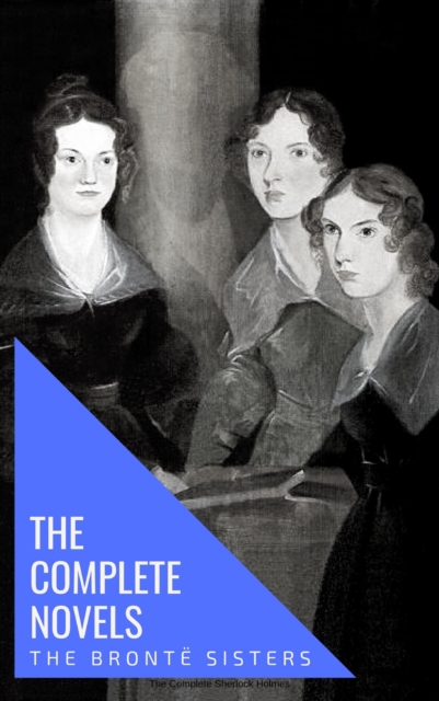 Bronte Sisters: The Complete Novels