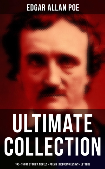 Edgar Allan Poe - Ultimate Collection: 160+ Short Stories, Novels & Poems (Including Essays & Letters)