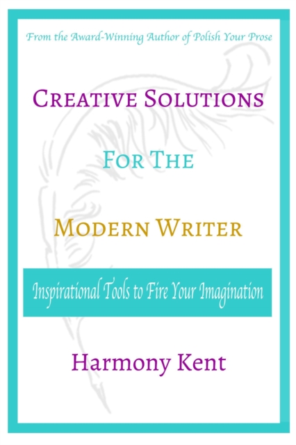 Creative Solutions for the Modern Writer: Inspirational Tools to Fire your Imagination