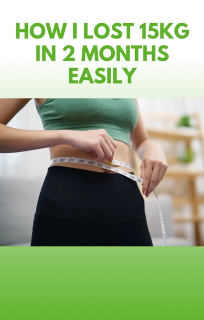 How I lost 15kg in 2 months Easily