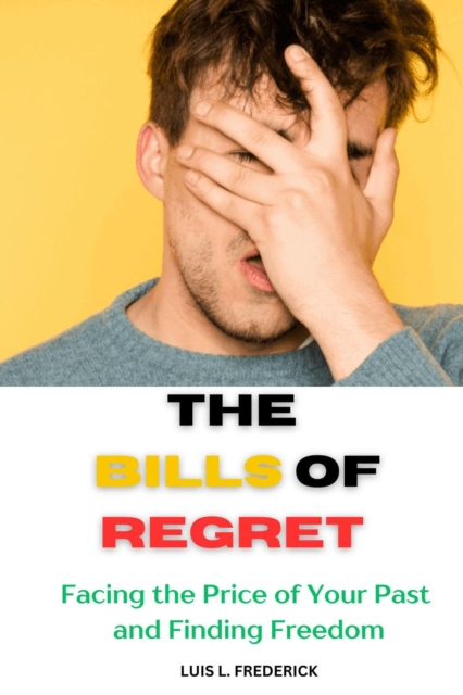 Bills of Regret : Facing the Price of Your Past and Finding Freedom