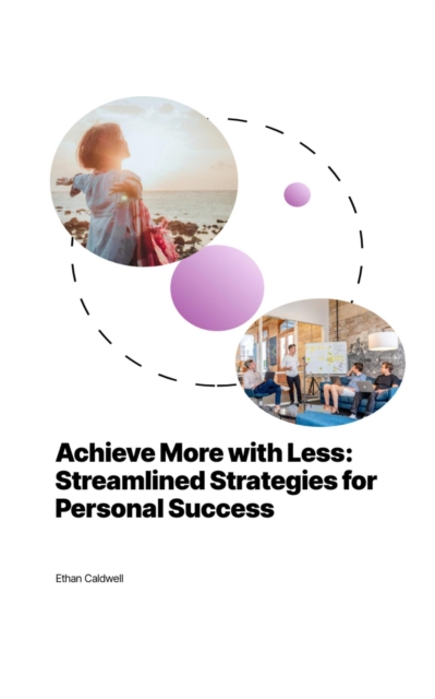 Achieve More with Less: Streamlined Strategies for Personal Success