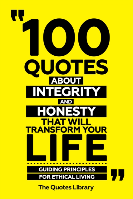 100 Quotes About Integrity And Honesty That Will Transform Your Life - Guiding Principles For Ethical Living