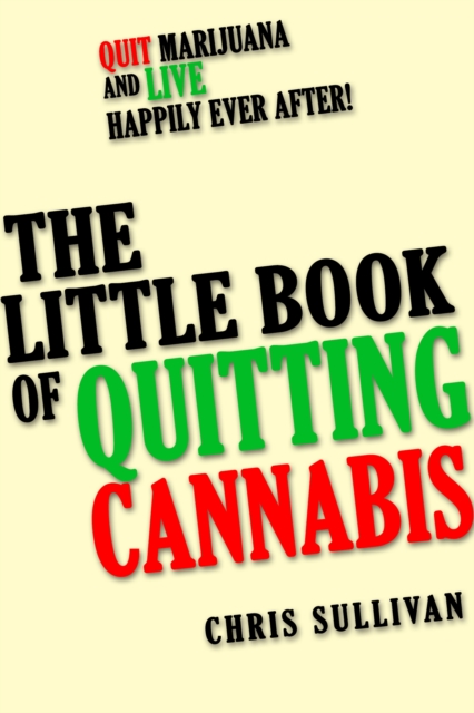 Little Book of Quitting Cannabis: Quit Marijuana and Live Happily Ever After!