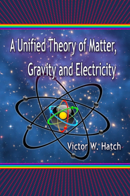 Unified Theory of Matter, Gravity and Electricity