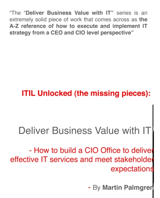 ITIL Unlocked (The Missing Pieces): Deliver Business Value With IT! - How to Build a CIO Office to Deliver Effective IT Services and Meet Stakeholder Expectations