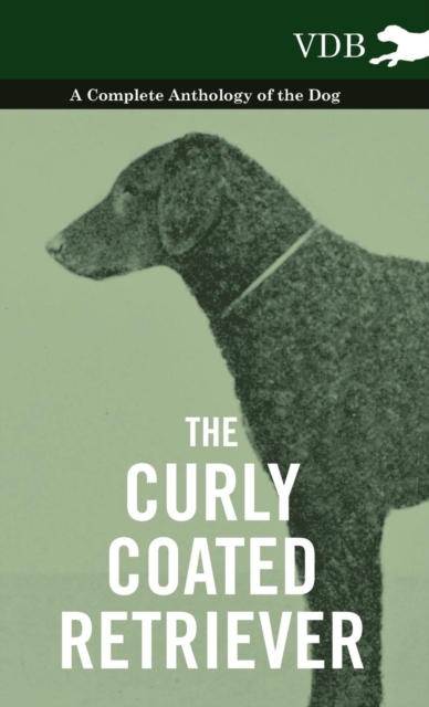 Curly Coated Retriever - A Complete Anthology of the Dog -