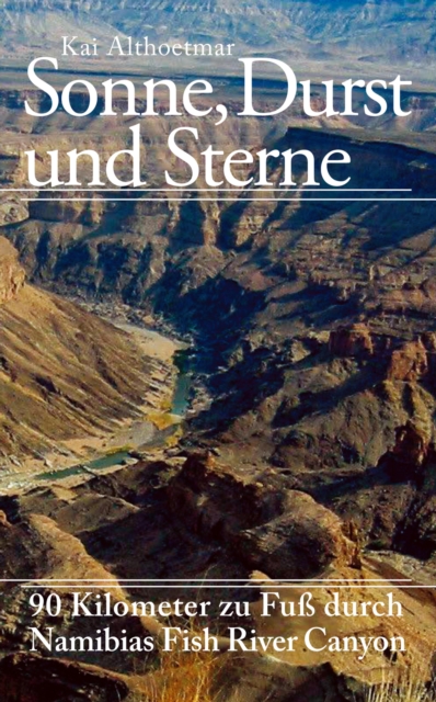 Sonne, Durst und Sterne. 90 Kilometer zu Fu durch Namibias Fish River Canyon