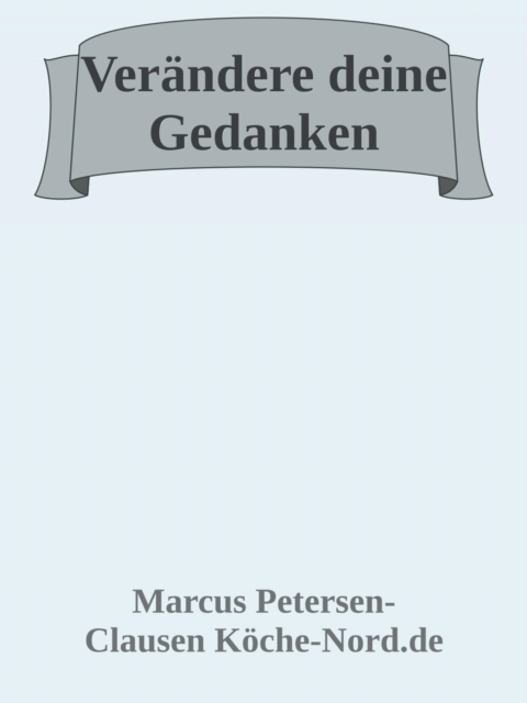 Verändere deine Gedanken, verändere dein Leben