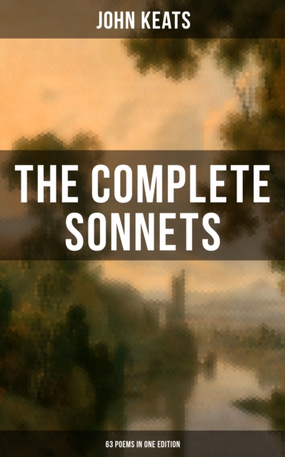 Complete Sonnets of John Keats (63 Poems in One Edition)