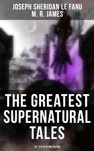 Greatest Supernatural Tales of Sheridan Le Fanu (70+ Titles in One Edition)