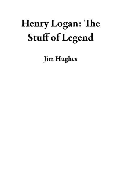 Henry Logan: The Stuff of Legend