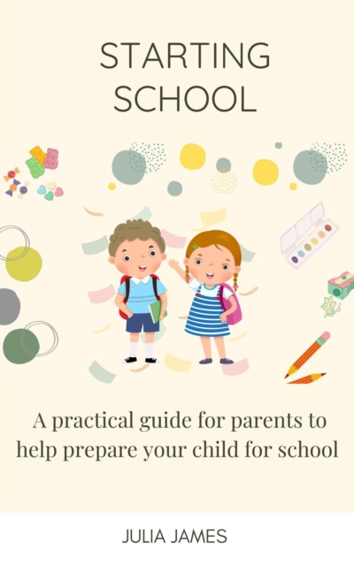 Starting School A practical guide for parents to help prepare your child for school