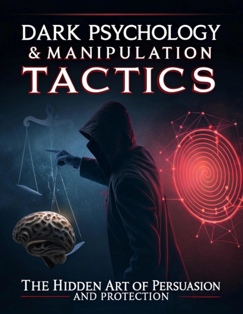 Dark Psychology & Manipulation Tactics: The Hidden Art of Persuasion and Protection