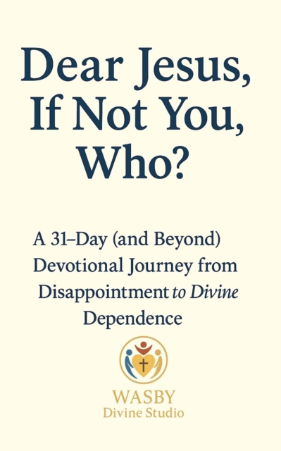 Dear Jesus, If Not You,  Who?