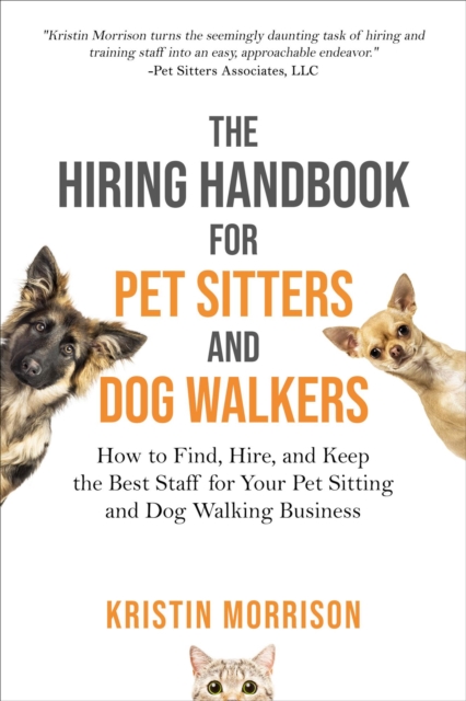 Hiring Handbook for Pet Sitters and Dog Walkers: How to Find, Hire, and Keep the Best Staff for Your Pet Sitting and Dog Walking Business