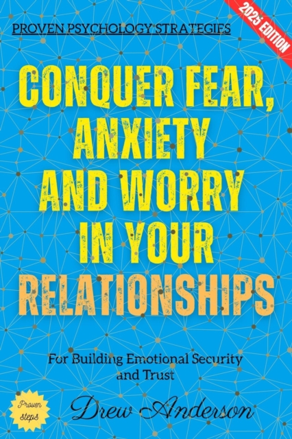 Conquer Fear, Anxiety, and Worry in Your Relationships: