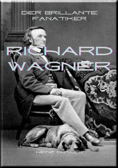 Richard Wagner Der brillante Fanatiker