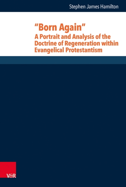 &quote;Born Again&quote;: A Portrait and Analysis of the Doctrine of Regeneration within Evangelical Protestantism
