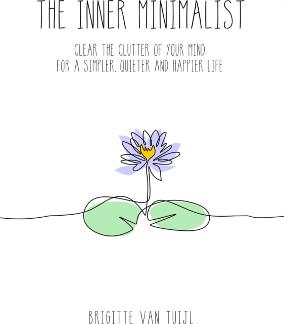 Inner Minimalist - Clear the Clutter of Your Mind for a Simpler, Quieter and Happier Life