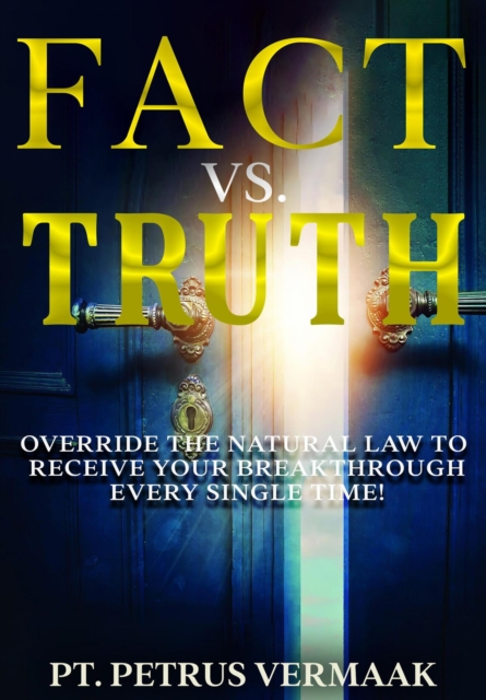 Fact Vs. Truth: Override The Natural Law To Receive Your Breakthrough Every Single Time!