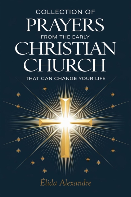 Collection of Prayers from the Early Christian Church That Can Change Your Life