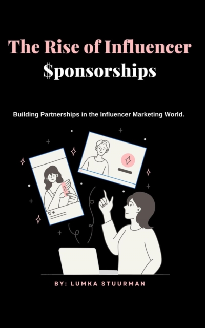 Rise of Influencer Sponsorships: Building Partnerships in the Influencer Marketing World.