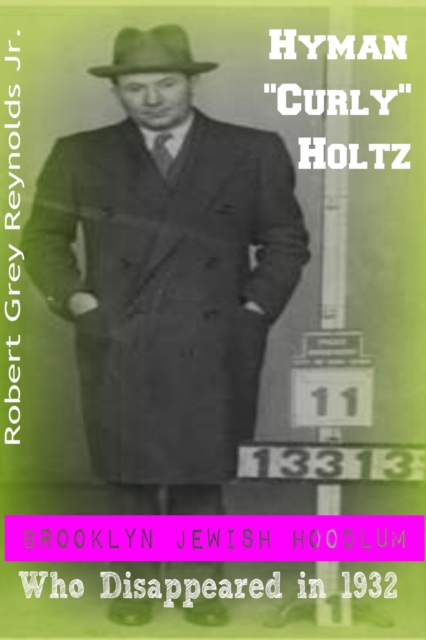 Hyman &quote;Curly&quote; Holtz Brooklyn Jewish Hoodlum Who Disappeared In 1932