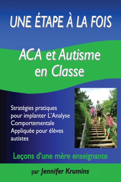 Une etape a la fois :  ACA et autisme en classe  : Strategies pratiques pour implanter L'Analyse Comportementale Appliquee pour eleves autistes