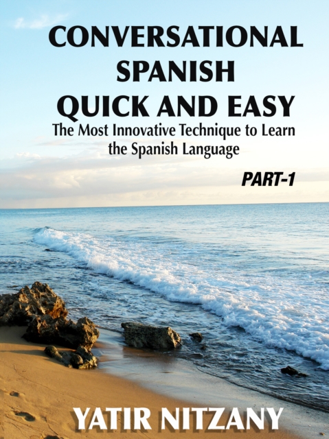 Conversational Spanish Quick and Easy - Part 1: The Most Innovative Technique to Learn the Spanish Language.