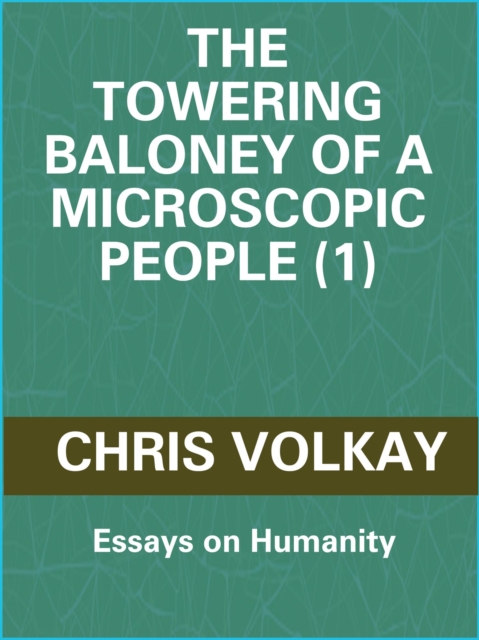 Towering Baloney of a Microscopic People (1): Essays on Humanity