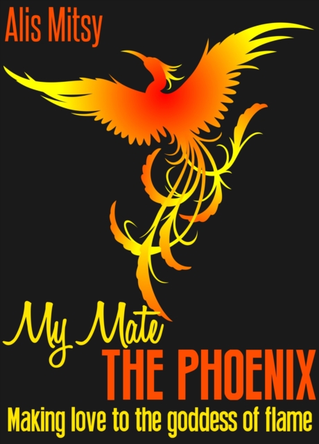 My Mate the Phoenix: Giving My Body for a Goddess' Pleasure