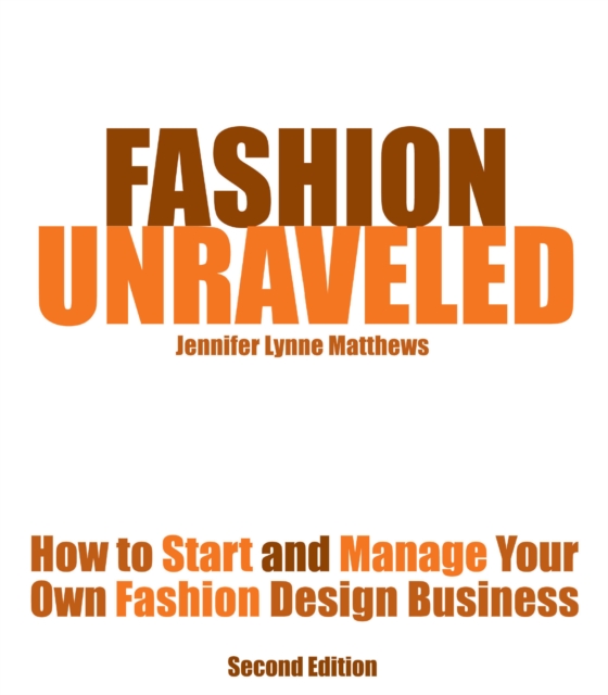 Fashion Unraveled - How to Start and Manage Your Own Fashion (or Craft) Design Business