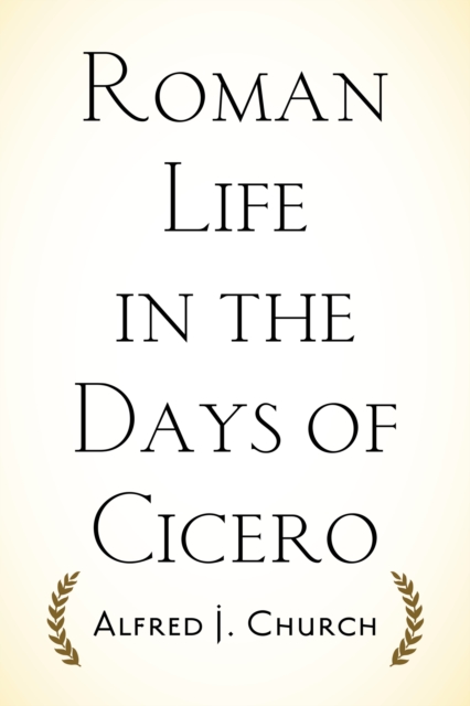 Roman Life in the Days of Cicero