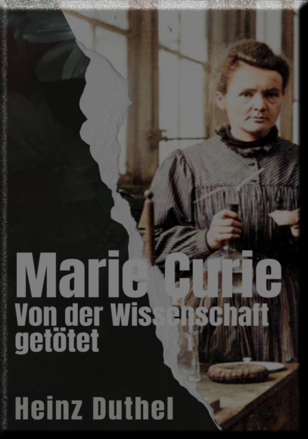 Marie Curie  Von der Wissenschaft getotet