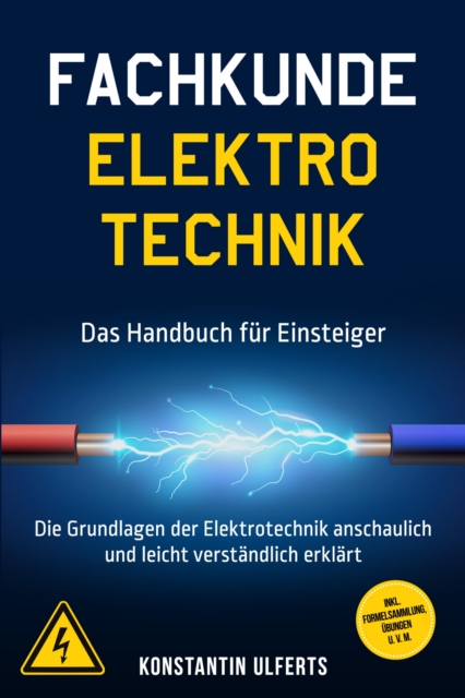 Fachkunde Elektrotechnik - Das Handbuch fur Einsteiger: Die Grundlagen der Elektrotechnik anschaulich und leicht verstandlich erklart - inkl. Formelsammlung, Ubungen u. v. m.