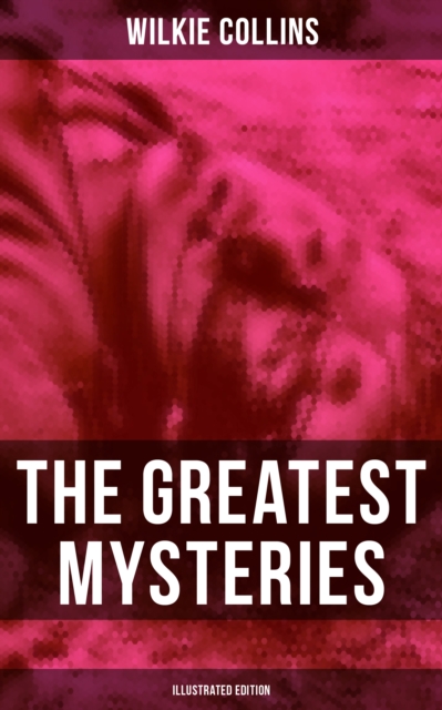 Greatest Mysteries of Wilkie Collins (Illustrated Edition)