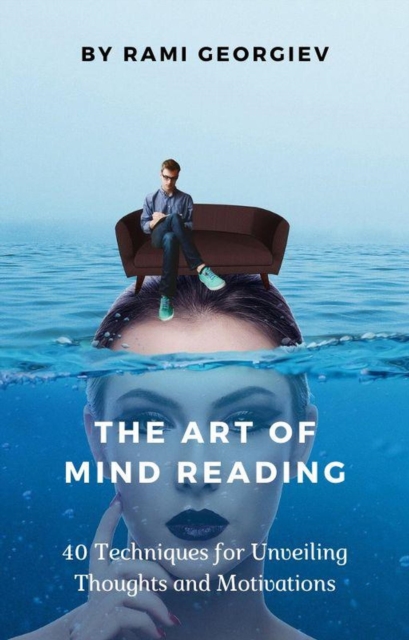 Art of Mind Reading: 40 Techniques for Unveiling Thoughts and Motivations