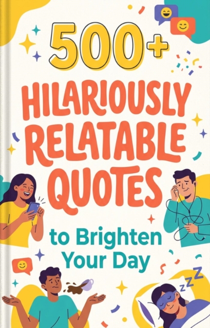 500+ Hilariously Relatable Quotes to Brighten Your Day