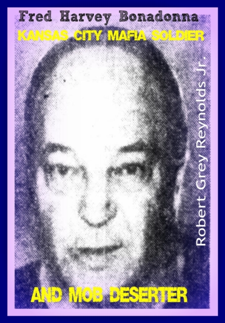 Fred Harvey Bonadonna Kansas City Mafia Soldier and Mob Deserter