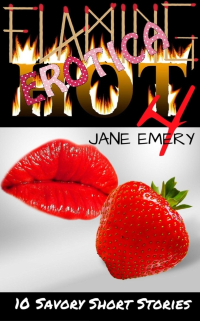 Flaming Hot Erotica, Vol. Four: 10 Savory Short Stories